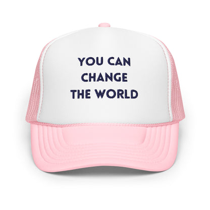 You Can Change The WorldFoam trucker hat