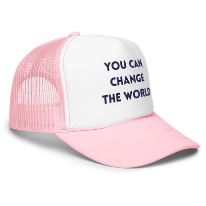 You Can Change The WorldFoam trucker hat