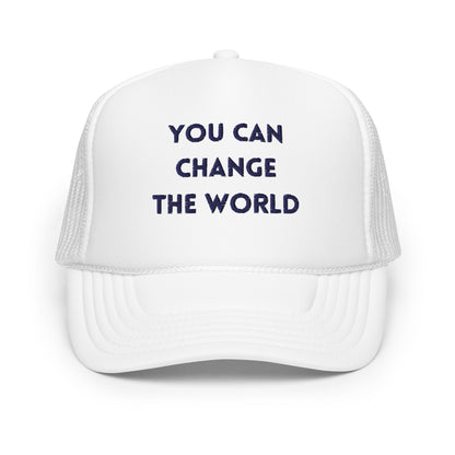 You Can Change The WorldFoam trucker hat